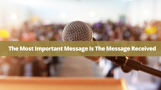 The Most Important Message Is The Message Received